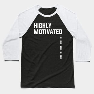 Highly Motivated - to do nothing - Funny Sarcasm Lazy Attitude Mood T shirts Baseball T-Shirt